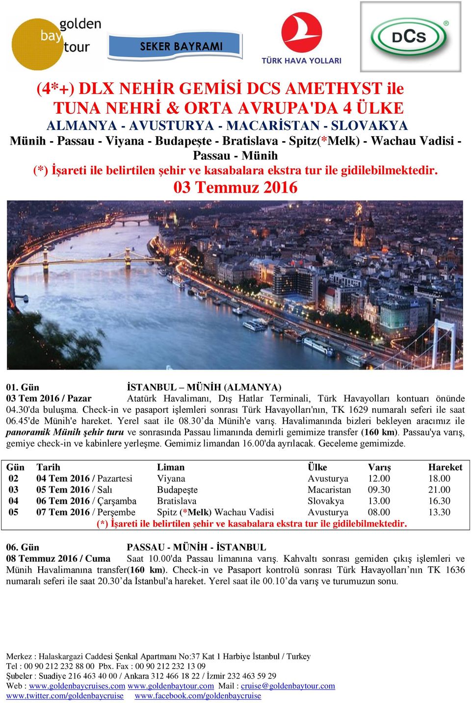 Gün İSTANBUL MÜNİH (ALMANYA) 03 Tem 2016 / Pazar Atatürk Havalimanı, Dış Hatlar Terminali, Türk Havayolları kontuarı önünde 04.30'da buluşma.