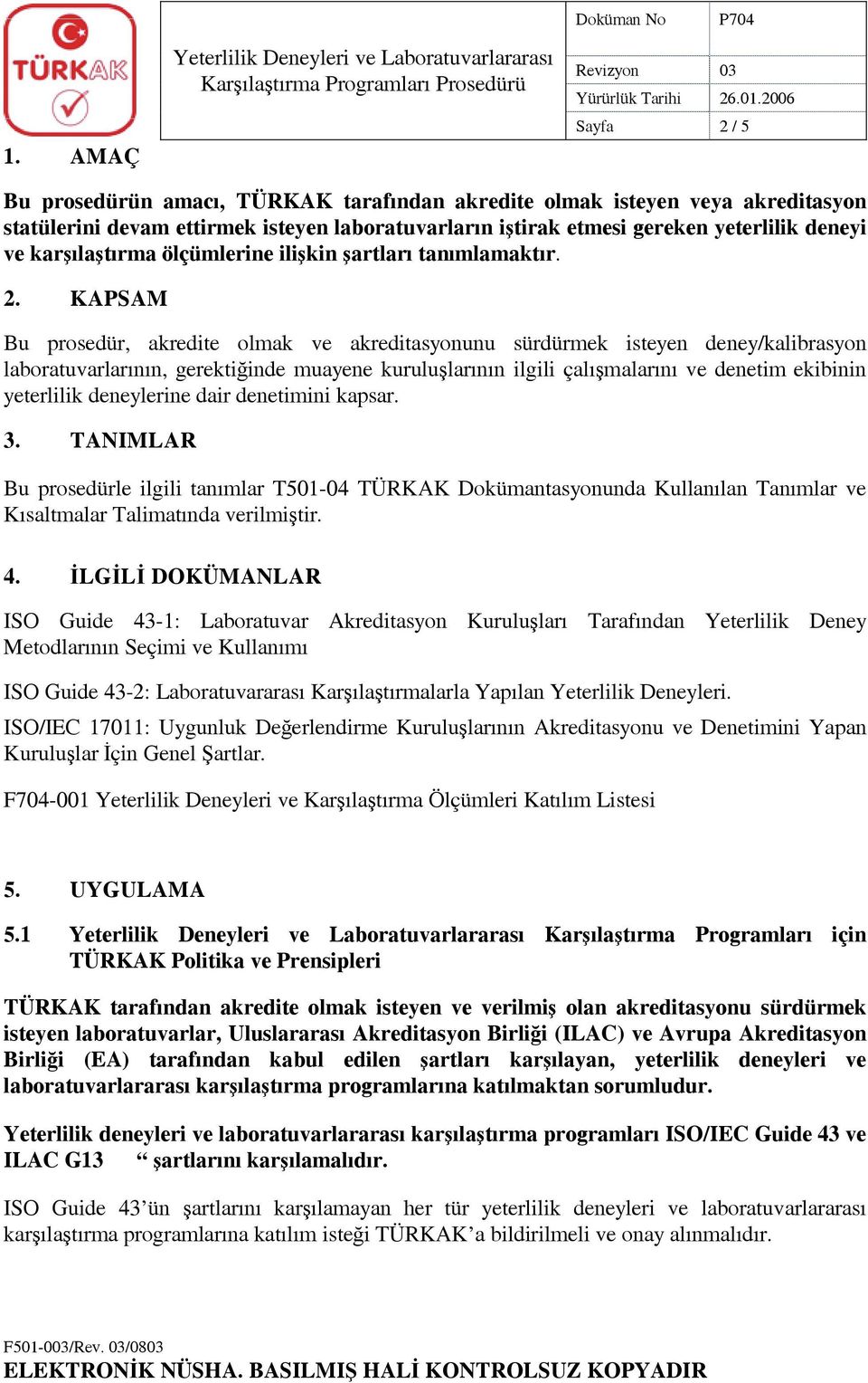 KAPSAM Bu prosedür, akredite olmak ve akreditasyonunu sürdürmek isteyen deney/kalibrasyon laboratuvarlarõnõn, gerektiğinde muayene kuruluşlarõnõn ilgili çalõşmalarõnõ ve denetim ekibinin yeterlilik