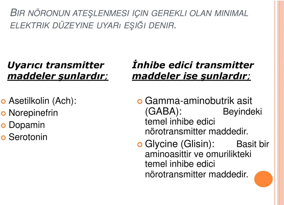 transmitter maddeler ise şunlardır; Gamma-aminobutrik asit (GABA): Beyindeki temel inhibe edici
