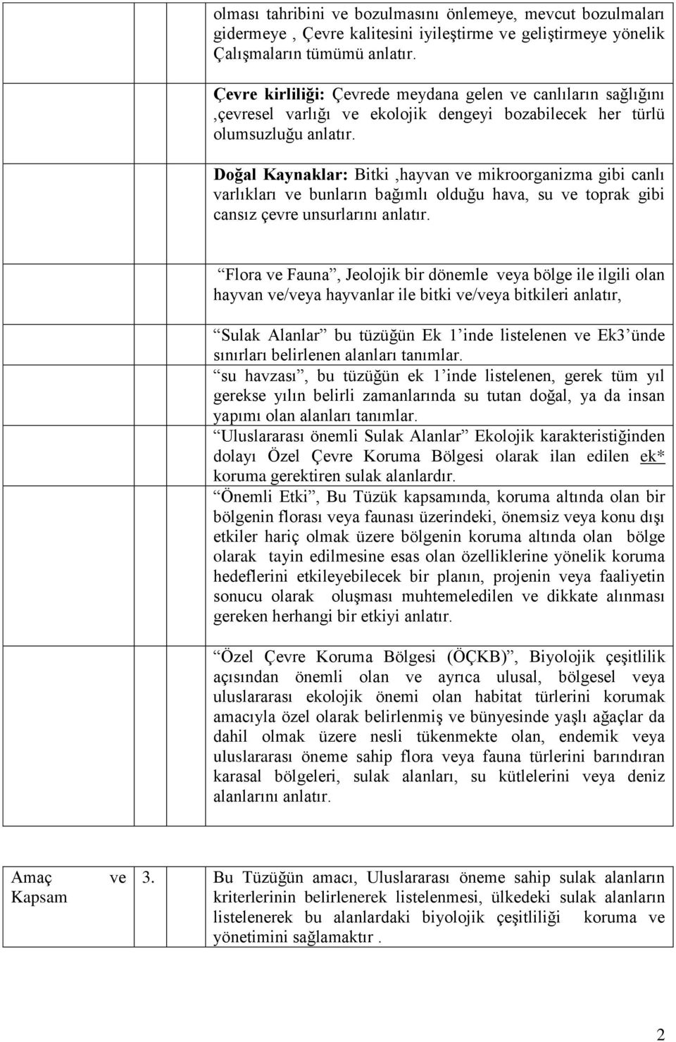 Doğal Kaynaklar: Bitki,hayvan ve mikroorganizma gibi canlı varlıkları ve bunların bağımlı olduğu hava, su ve toprak gibi cansız çevre unsurlarını anlatır.