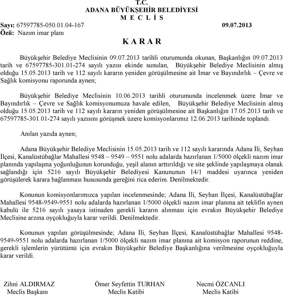 2013 tarih ve 112 sayılı kararın yeniden görüşülmesine ait İmar ve Bayındırlık Çevre ve Sağlık komisyonu raporunda aynen; Büyükşehir Belediye Meclisinin 10.06.