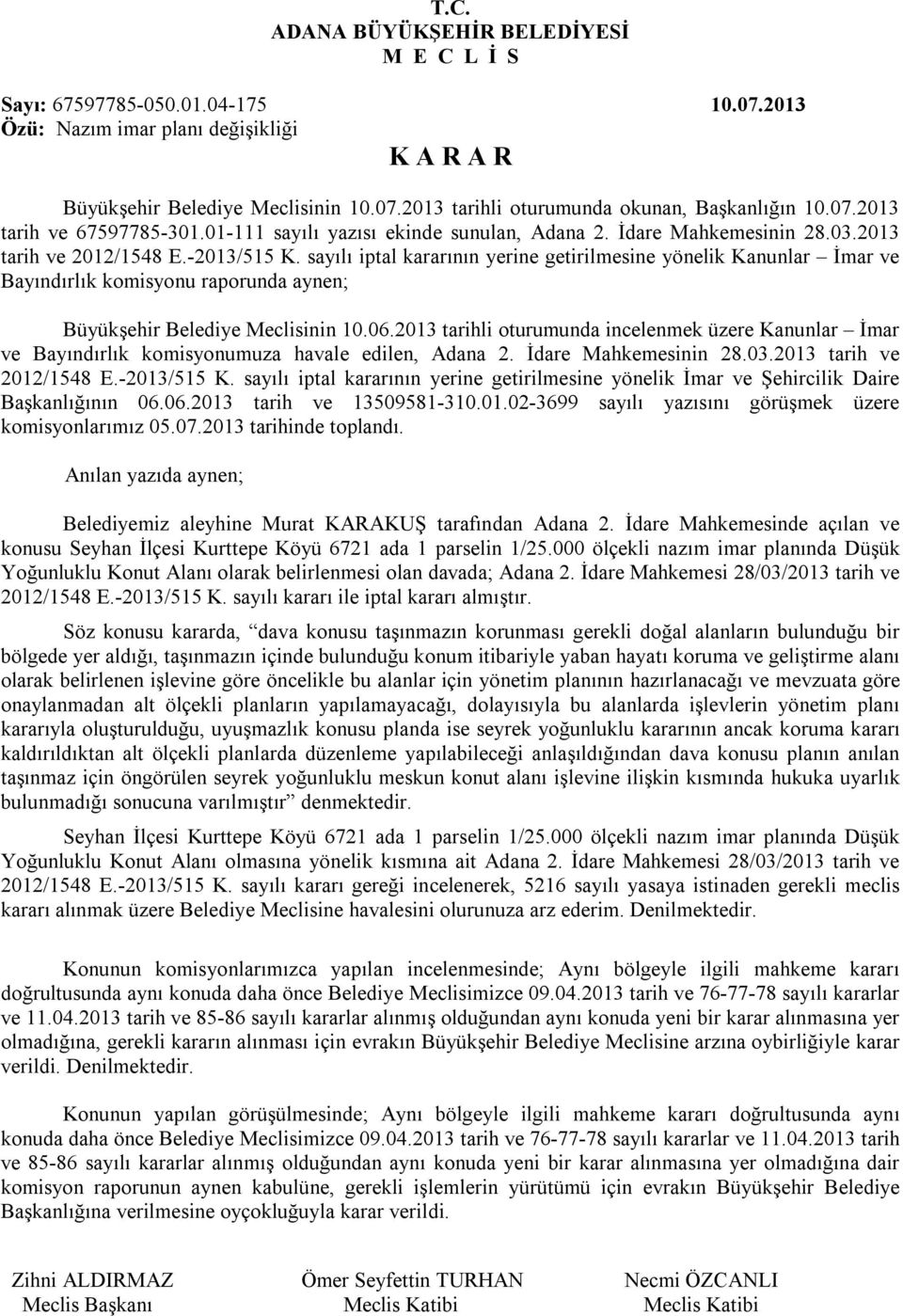 sayılı iptal kararının yerine getirilmesine yönelik Kanunlar İmar ve Bayındırlık komisyonu raporunda aynen; Büyükşehir Belediye Meclisinin 10.06.