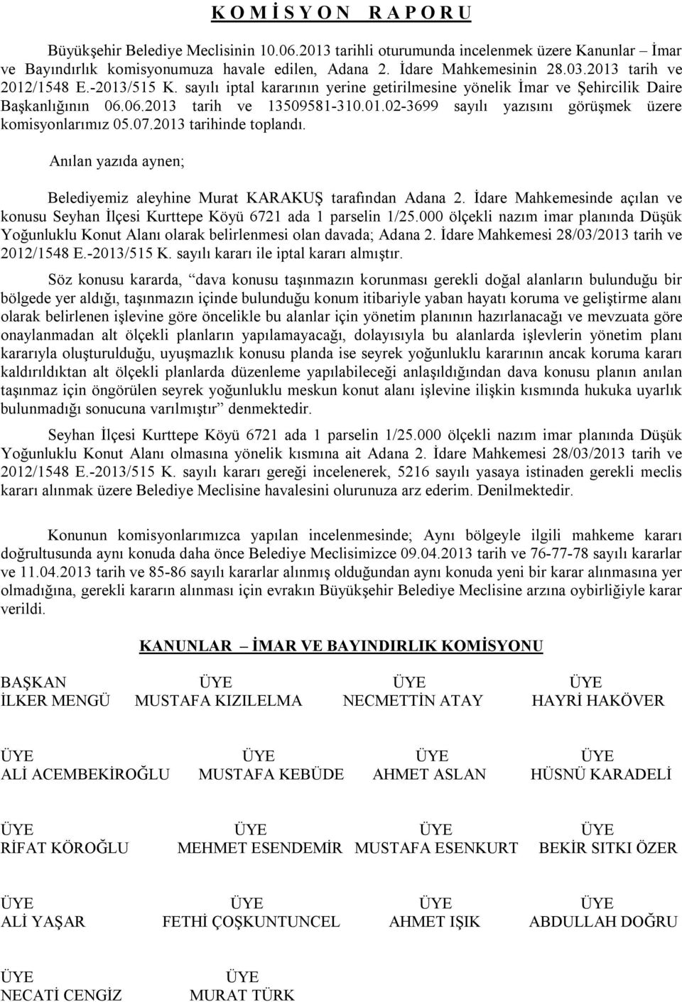 07.2013 tarihinde toplandı. Anılan yazıda aynen; Belediyemiz aleyhine Murat KARAKUŞ tarafından Adana 2. İdare Mahkemesinde açılan ve konusu Seyhan İlçesi Kurttepe Köyü 6721 ada 1 parselin 1/25.