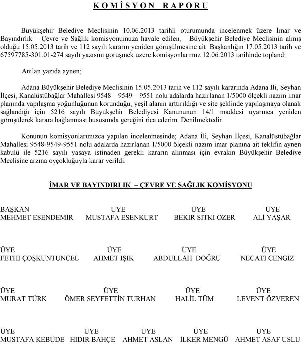 2013 tarih ve 112 sayılı kararın yeniden görüşülmesine ait Başkanlığın 17.05.2013 tarih ve 67597785-301.01-274 sayılı yazısını görüşmek üzere komisyonlarımız 12.06.2013 tarihinde toplandı.