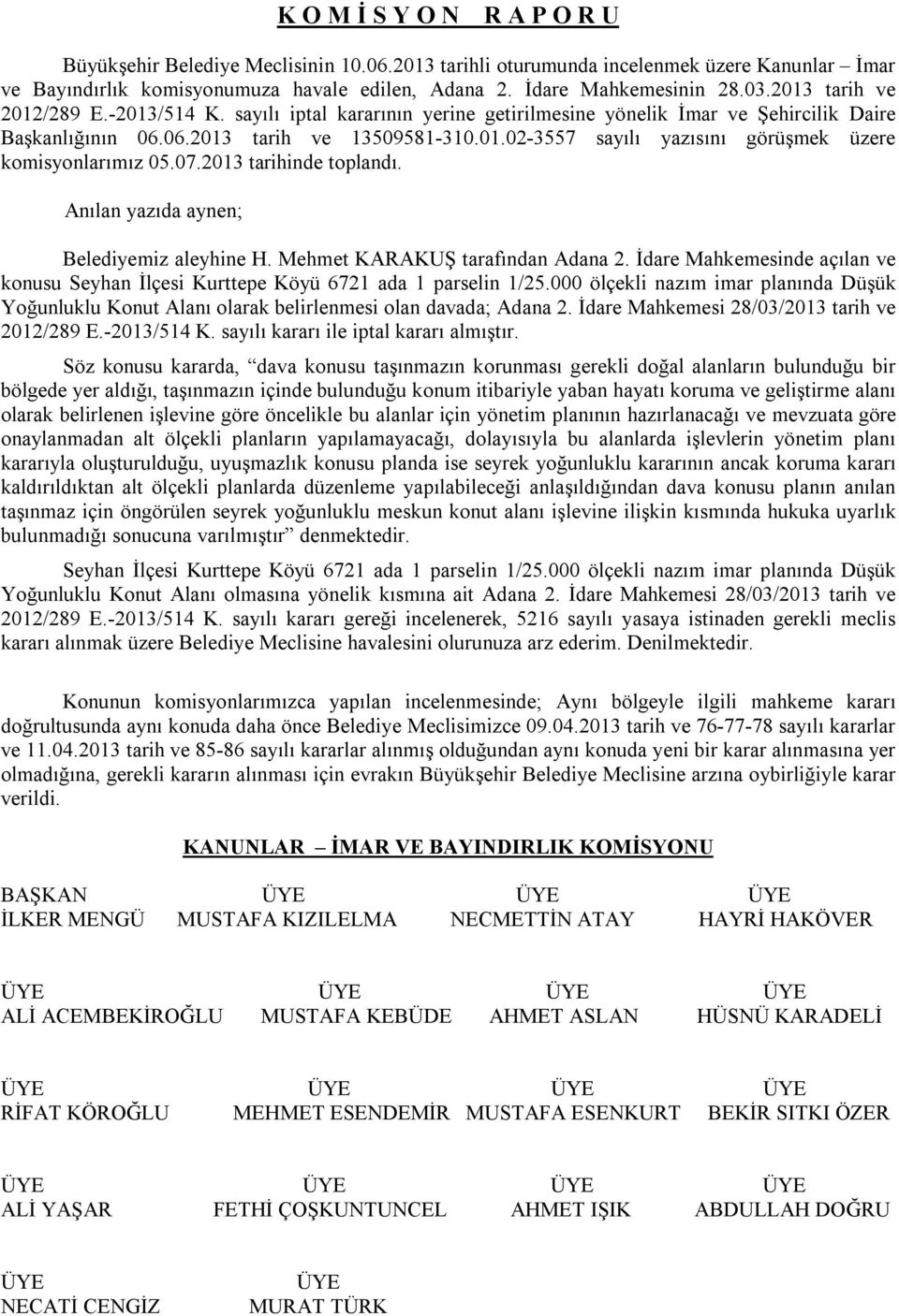 07.2013 tarihinde toplandı. Anılan yazıda aynen; Belediyemiz aleyhine H. Mehmet KARAKUŞ tarafından Adana 2. İdare Mahkemesinde açılan ve konusu Seyhan İlçesi Kurttepe Köyü 6721 ada 1 parselin 1/25.