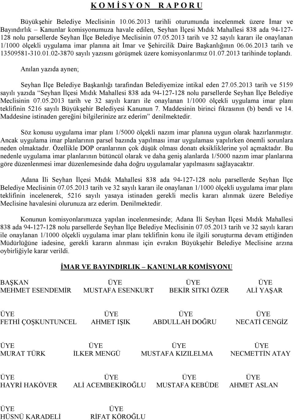 07.05.2013 tarih ve 32 sayılı kararı ile onaylanan 1/1000 ölçekli uygulama imar planına ait İmar ve Şehircilik Daire Başkanlığının 06.06.2013 tarih ve 13509581-310.01.02-3870 sayılı yazısını görüşmek üzere komisyonlarımız 01.