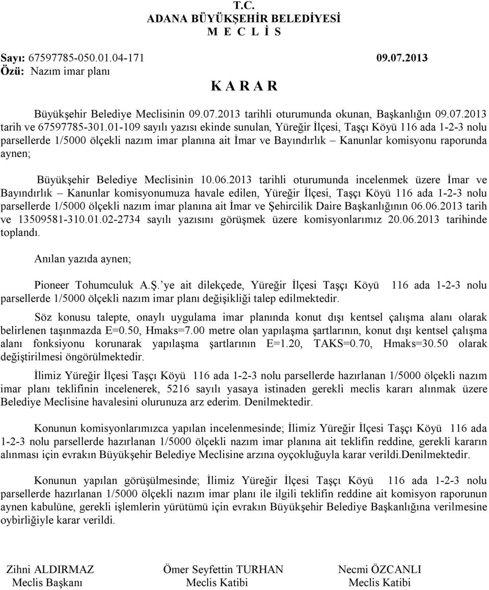 01-109 sayılı yazısı ekinde sunulan, Yüreğir İlçesi, Taşçı Köyü 116 ada 1-2-3 nolu parsellerde 1/5000 ölçekli nazım imar planına ait İmar ve Bayındırlık Kanunlar komisyonu raporunda aynen; Büyükşehir