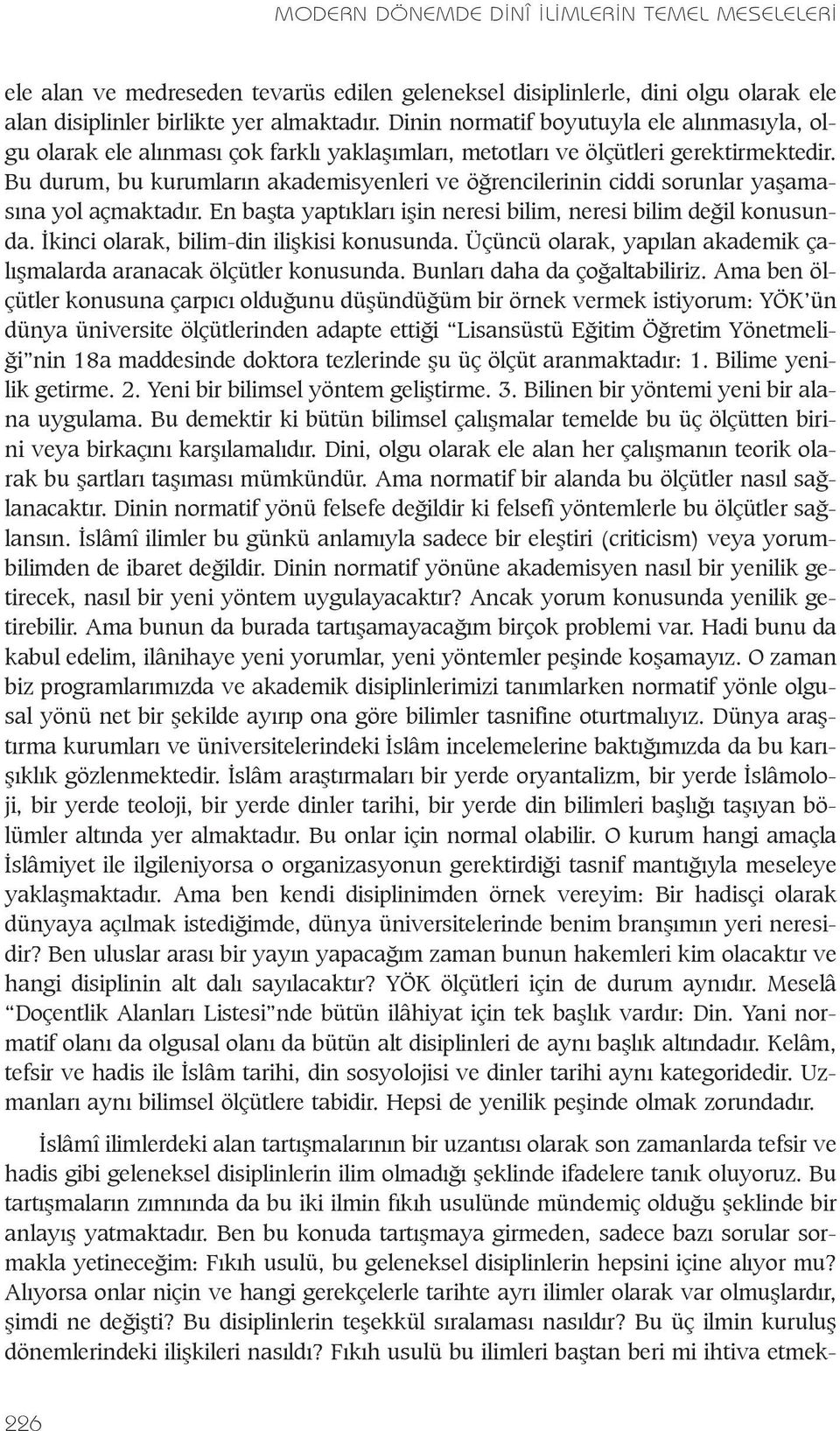 Bu durum, bu kurumlarýn akademisyenleri ve öðrencilerinin ciddi sorunlar yaþamasýna yol açmaktadýr. En baþta yaptýklarý iþin neresi bilim, neresi bilim deðil konusunda.