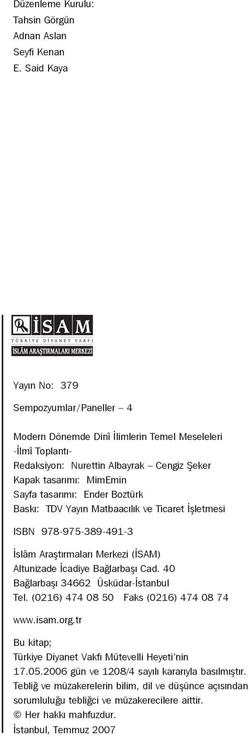 tasarýmý: Ender Boztürk Baský: TDV Yayýn Matbaacýlýk ve Ticaret Ýþletmesi ISBN 978-975-389-491-3 Ýslâm Araþtýrmalarý Merkezi (ÝSAM) Altunizade Ýcadiye Baðlarbaþý Cad.