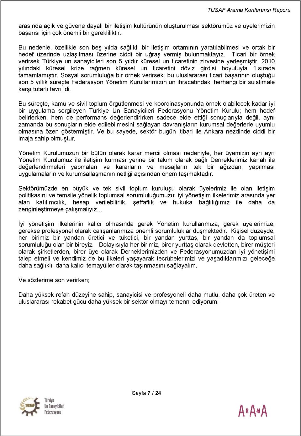 Ticari bir örnek verirsek Türkiye un sanayicileri son 5 yıldır küresel un ticaretinin zirvesine yerleşmiştir. 2010 yılındaki küresel krize rağmen küresel un ticaretini döviz girdisi boyutuyla 1.