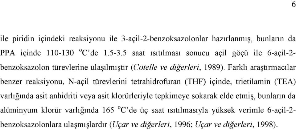 Farklı araģtırmacılar benzer reaksiyonu, N-açil türevlerini tetrahidrofuran (THF) içinde, trietilamin (TEA) varlığında asit anhidriti veya asit