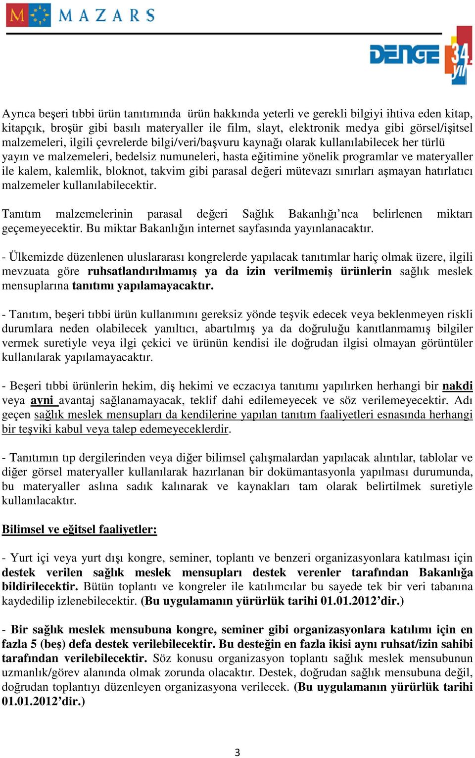 kalemlik, bloknot, takvim gibi parasal değeri mütevazı sınırları aşmayan hatırlatıcı malzemeler kullanılabilecektir.