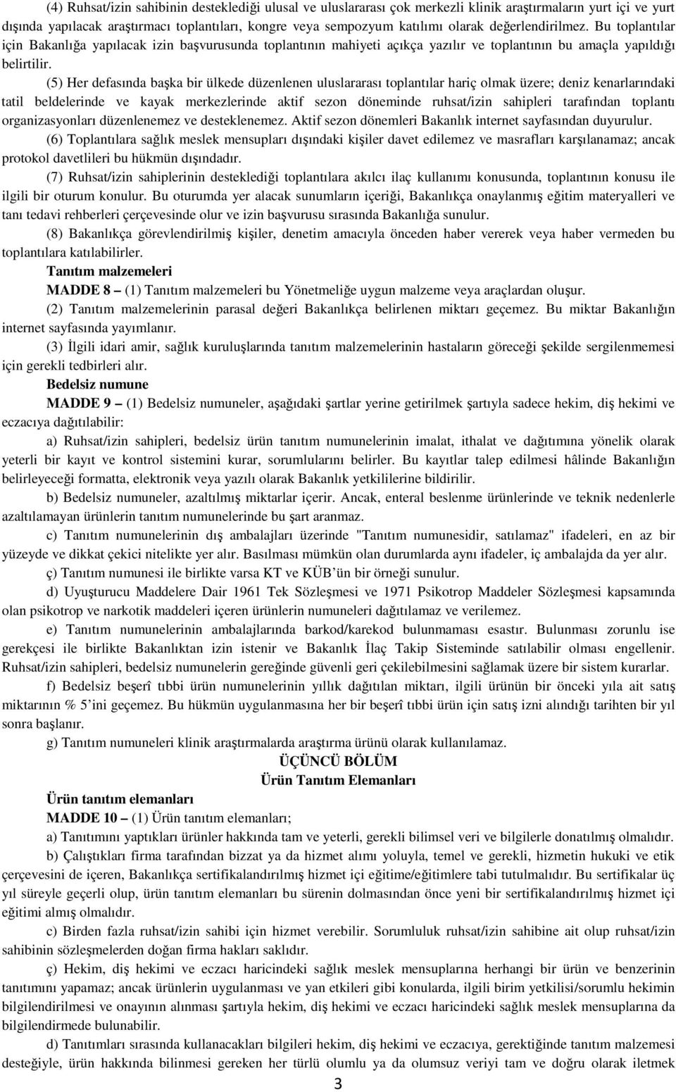 (5) Her defasında başka bir ülkede düzenlenen uluslararası toplantılar hariç olmak üzere; deniz kenarlarındaki tatil beldelerinde ve kayak merkezlerinde aktif sezon döneminde ruhsat/izin sahipleri