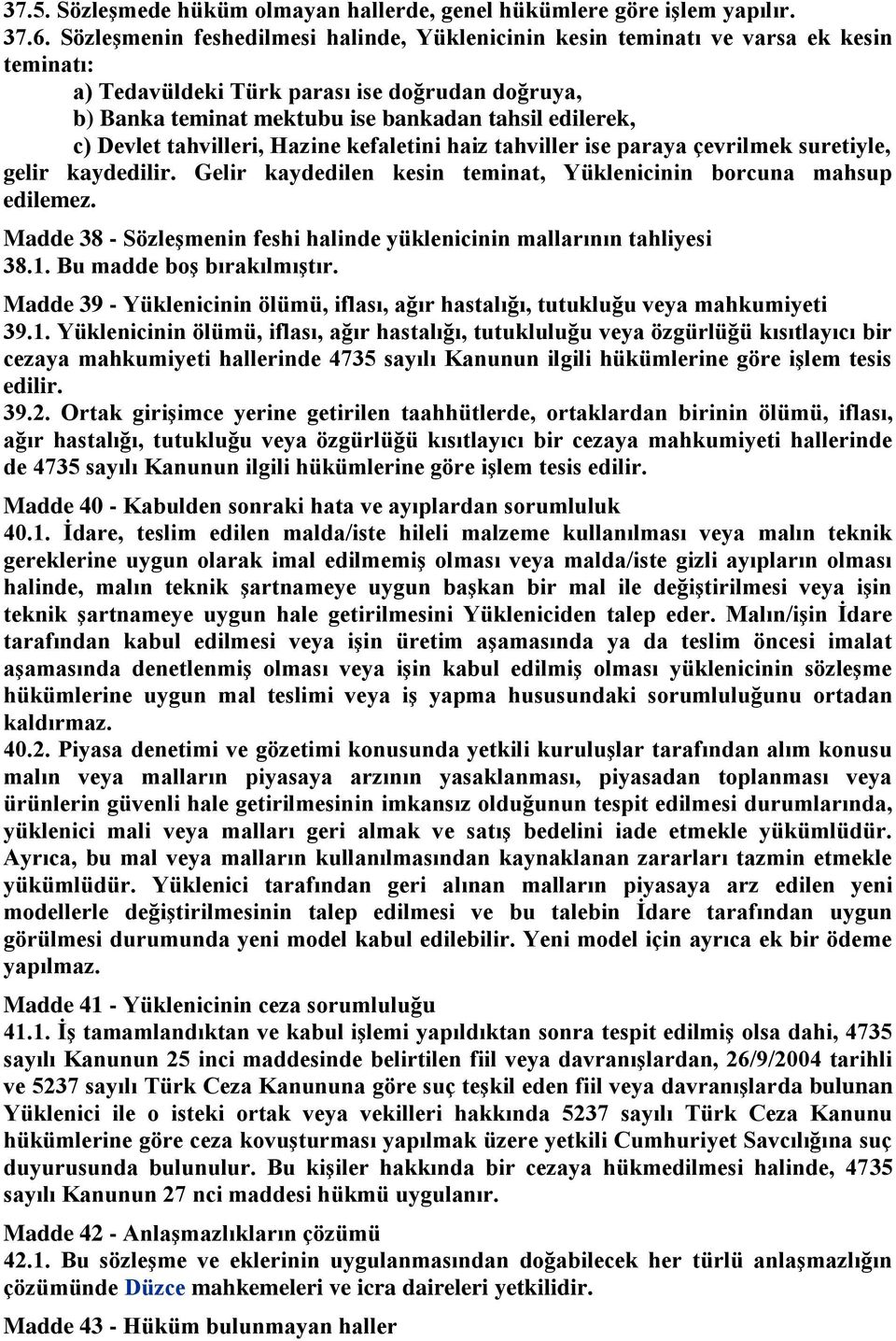 Devlet tahvilleri, Hazine kefaletini haiz tahviller ise paraya çevrilmek suretiyle, gelir kaydedilir. Gelir kaydedilen kesin teminat, Yüklenicinin borcuna mahsup edilemez.