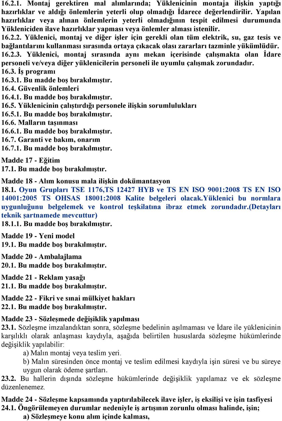 2. Yüklenici, montaj ve diğer işler için gerekli olan tüm elektrik, su, gaz tesis ve bağlantılarını kullanması sırasında ortaya çıkacak olası zararları tazminle yükümlüdür. 16.2.3.