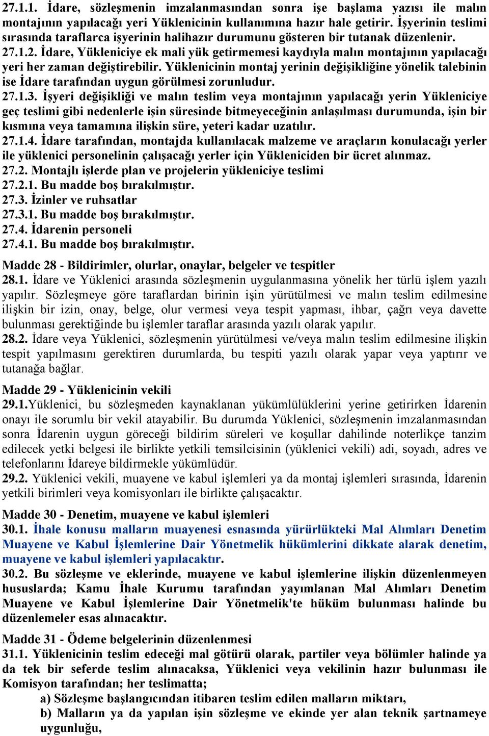 .1.2. İdare, Yükleniciye ek mali yük getirmemesi kaydıyla malın montajının yapılacağı yeri her zaman değiştirebilir.