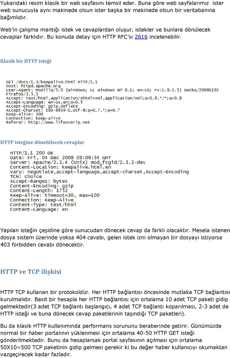 Klasik bir HTTP isteği HTTP isteğine dönebilecek cevaplar Yapılan isteğin çeşidine göre sunucudan dönecek cevap da farklı olacaktır.