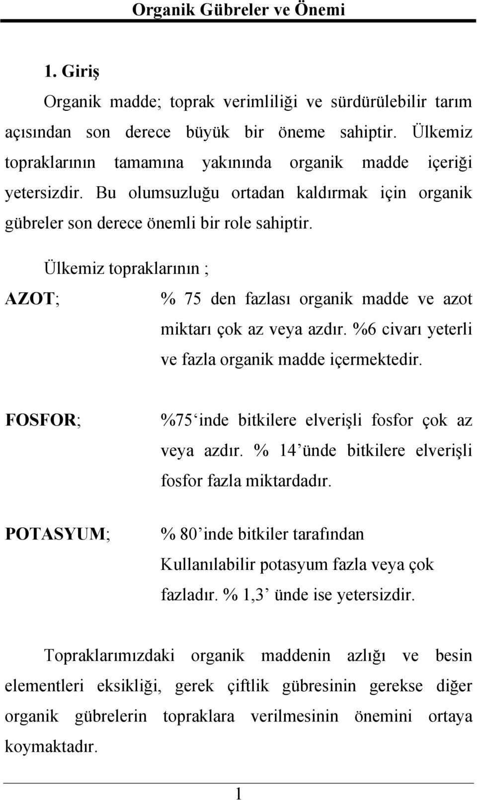 %6 civarı yeterli ve fazla organik madde içermektedir. FOSFOR; %75 inde bitkilere elverişli fosfor çok az veya azdır. % 14 ünde bitkilere elverişli fosfor fazla miktardadır.