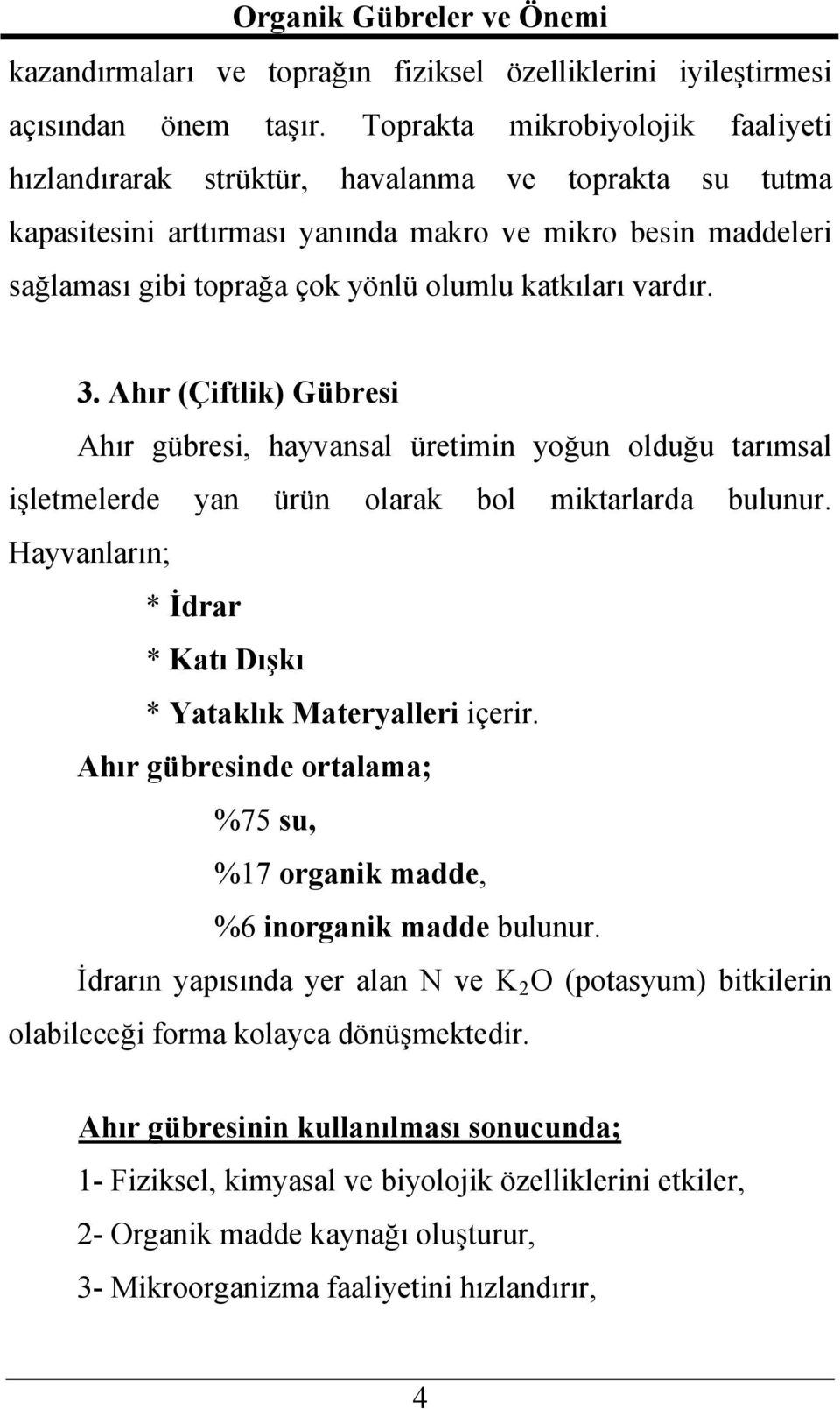 katkıları vardır. 3. Ahır (Çiftlik) Gübresi Ahır gübresi, hayvansal üretimin yoğun olduğu tarımsal işletmelerde yan ürün olarak bol miktarlarda bulunur.