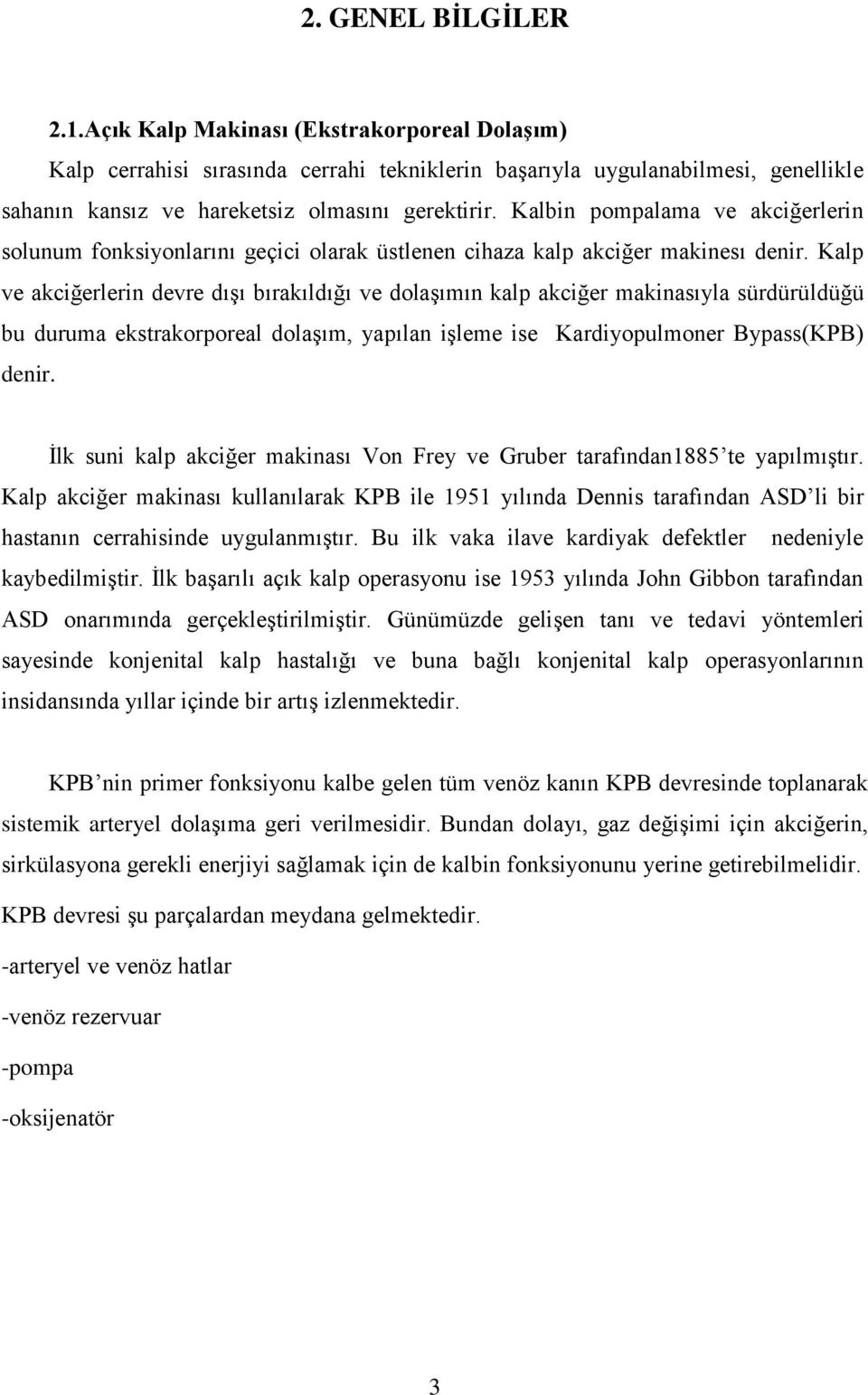 Kalp ve akciğerlerin devre dışı bırakıldığı ve dolaşımın kalp akciğer makinasıyla sürdürüldüğü bu duruma ekstrakorporeal dolaşım, yapılan işleme ise Kardiyopulmoner Bypass(KPB) denir.