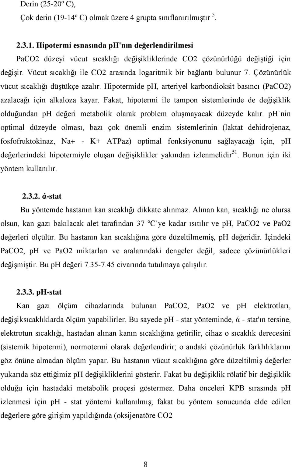 Fakat, hipotermi ile tampon sistemlerinde de değişiklik olduğundan ph değeri metabolik olarak problem oluşmayacak düzeyde kalır.