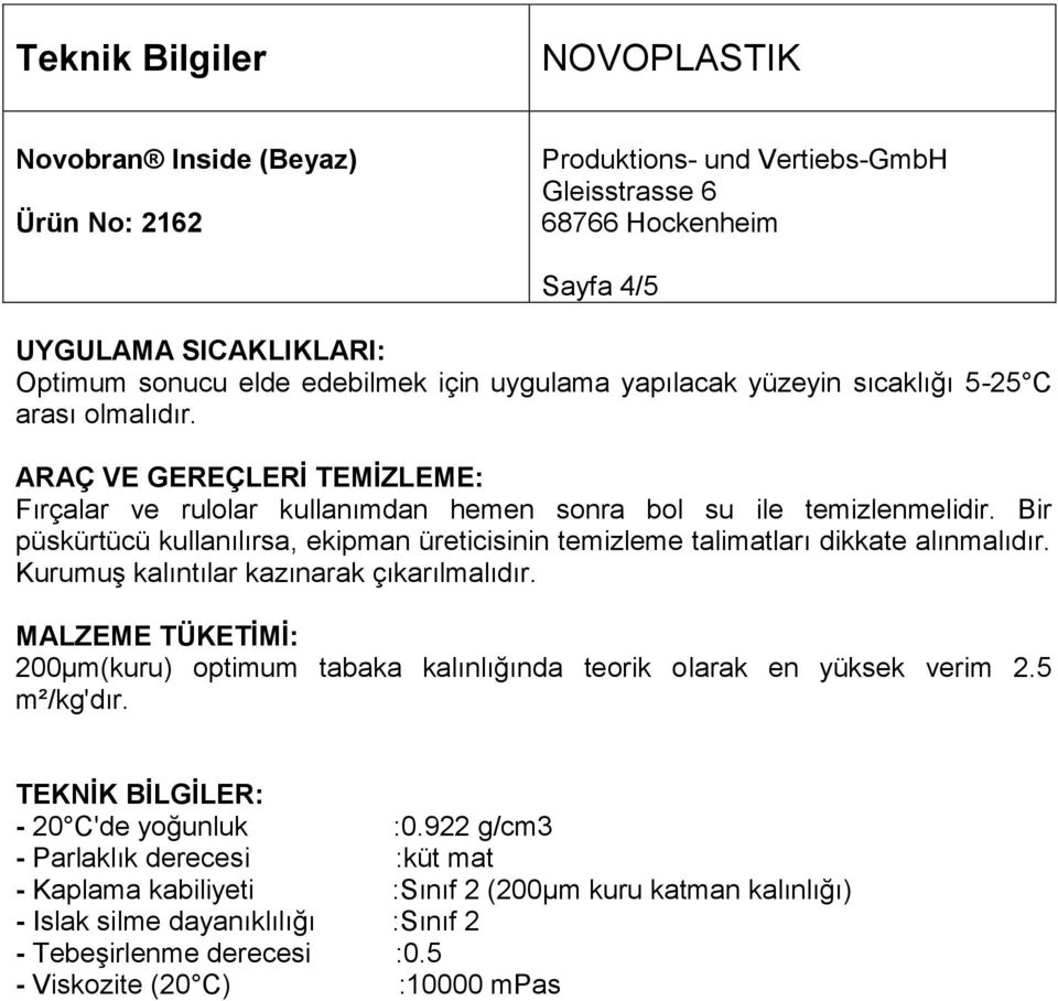 Bir püskürtücü kullanılırsa, ekipman üreticisinin temizleme talimatları dikkate alınmalıdır. Kurumuş kalıntılar kazınarak çıkarılmalıdır.