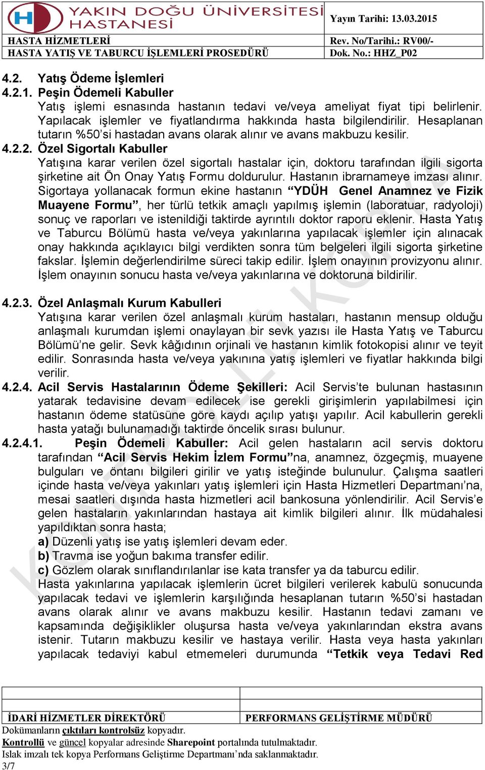 2. Özel Sigortalı Kabuller Yatışına karar verilen özel sigortalı hastalar için, doktoru tarafından ilgili sigorta şirketine ait Ön Onay Yatış Formu doldurulur. Hastanın ibrarnameye imzası alınır.