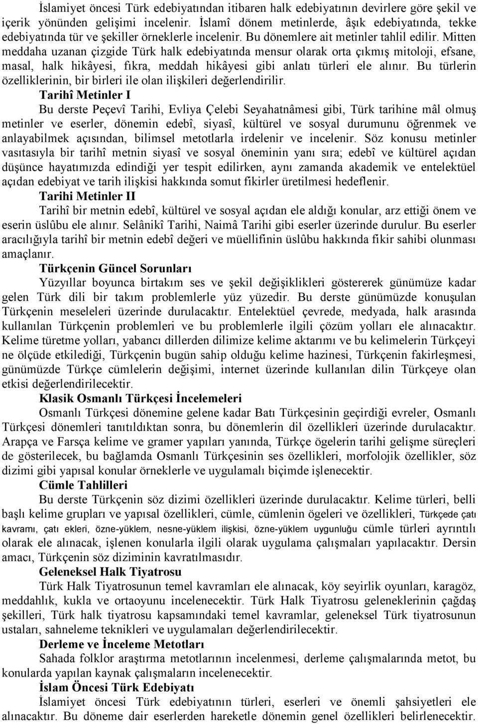 Mitten meddaha uzanan çizgide Türk halk edebiyatında mensur olarak orta çıkmış mitoloji, efsane, masal, halk hikâyesi, fıkra, meddah hikâyesi gibi anlatı türleri ele alınır.