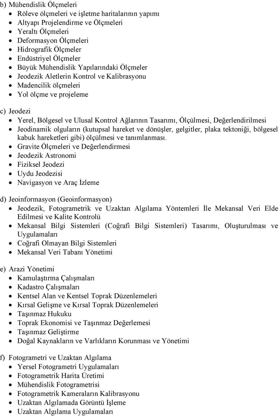 Değerlendirilmesi Jeodinamik olguların (kutupsal hareket ve dönüşler, gelgitler, plaka tektoniği, bölgesel kabuk hareketleri gibi) ölçülmesi ve tanımlanması.