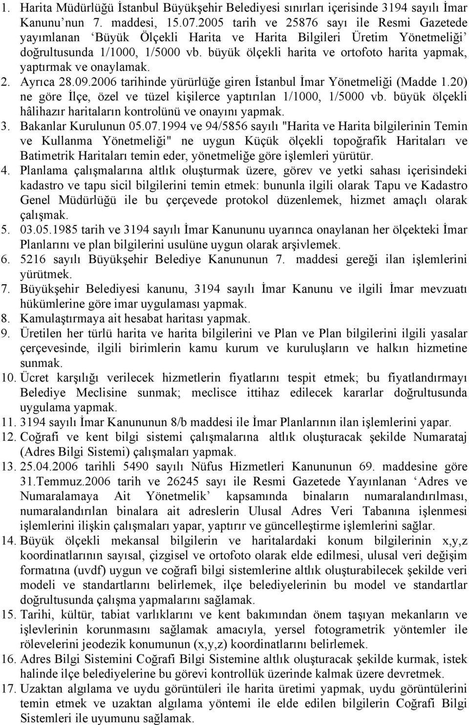 büyük ölçekli harita ve ortofoto harita yapmak, yaptırmak ve onaylamak. 2. Ayrıca 28.09.2006 tarihinde yürürlüğe giren İstanbul İmar Yönetmeliği (Madde 1.