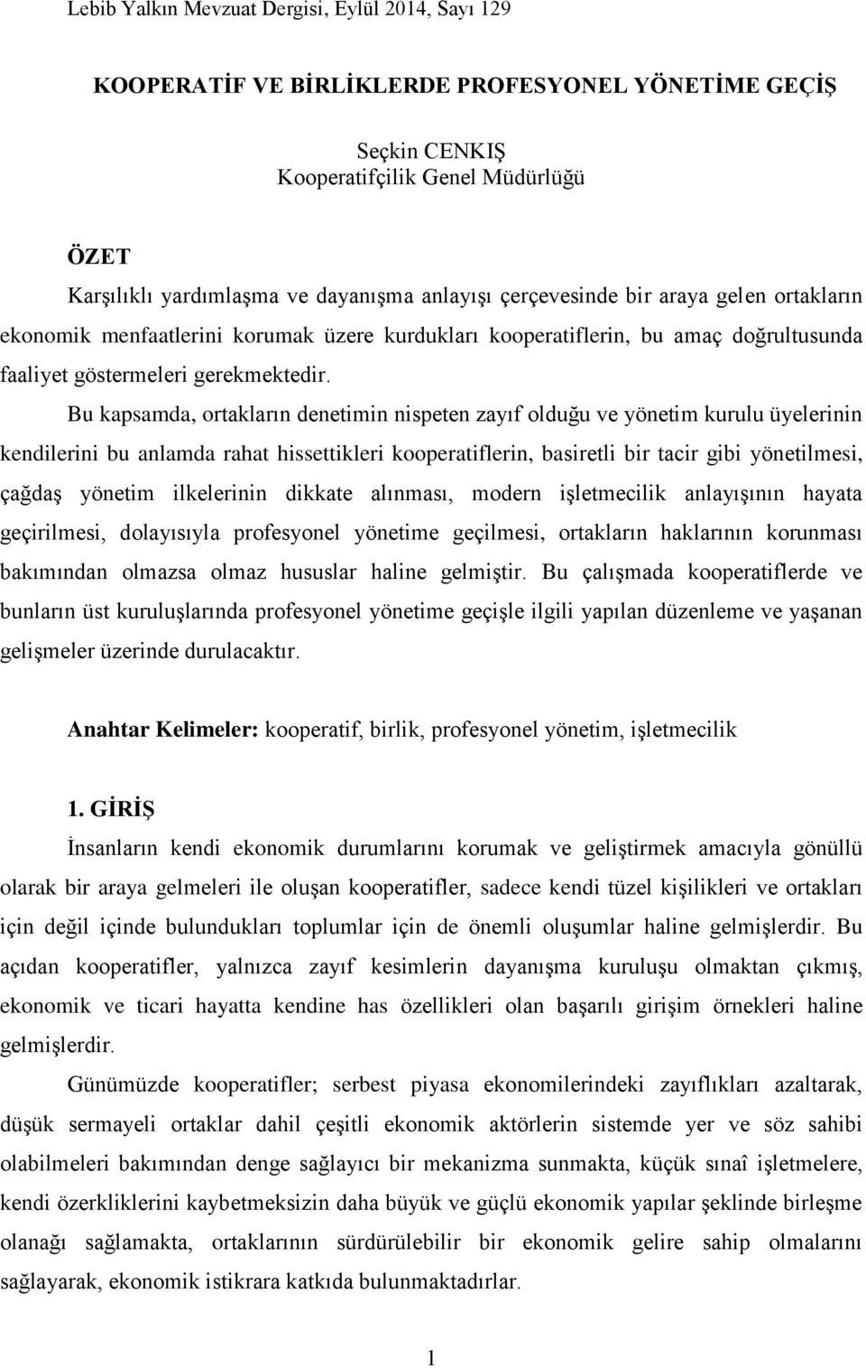 Bu kapsamda, ortakların denetimin nispeten zayıf olduğu ve yönetim kurulu üyelerinin kendilerini bu anlamda rahat hissettikleri kooperatiflerin, basiretli bir tacir gibi yönetilmesi, çağdaş yönetim