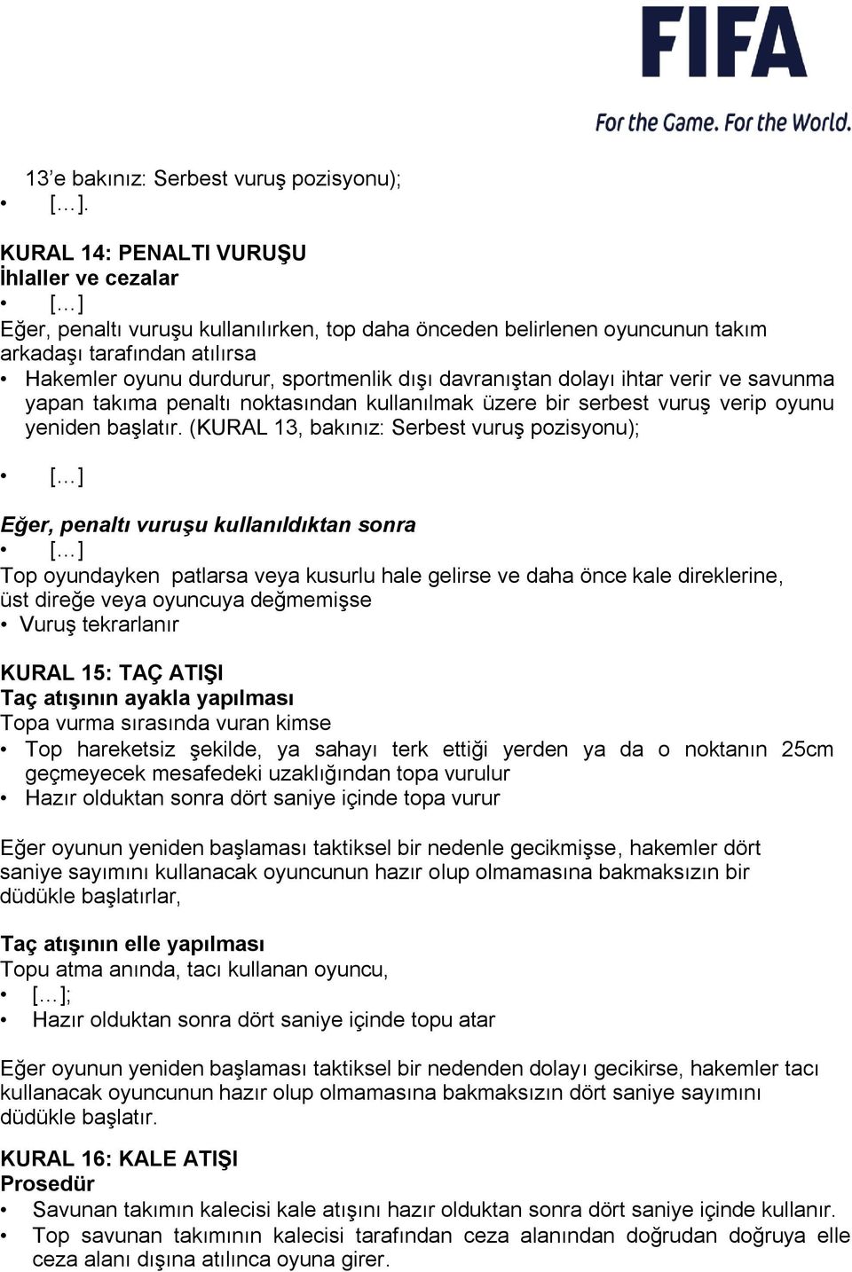 (KURAL 13, bakınız: Serbest vuruş pozisyonu); [ ] Eğer, penaltı vuruşu kullanıldıktan sonra [ ] Top oyundayken patlarsa veya kusurlu hale gelirse ve daha önce kale direklerine, üst direğe veya