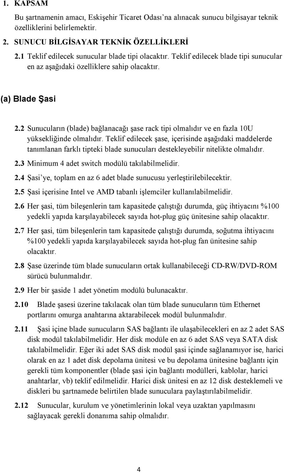 2 Sunucuların (blade) bağlanacağı şase rack tipi olmalıdır ve en fazla 10U yüksekliğinde olmalıdır.