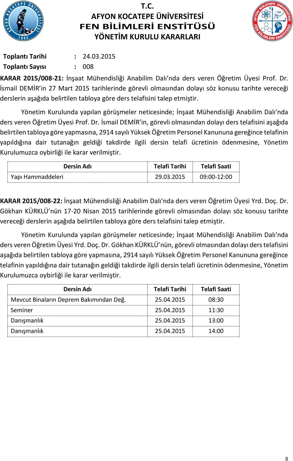 Yönetim Kurulunda yapılan görüşmeler neticesinde; İnşaat Mühendisliği Anabilim Dalı nda ders veren Öğretim Üyesi Prof. Dr.