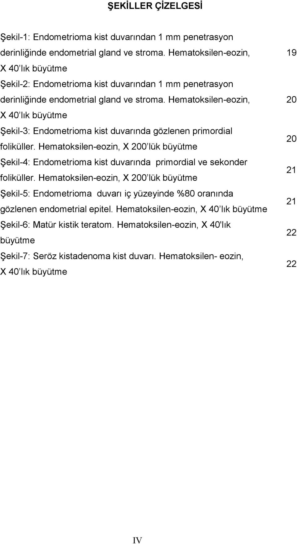 Hematoksilen-eozin, X 40 lık büyütme Şekil-3: Endometrioma kist duvarında gözlenen primordial foliküller.