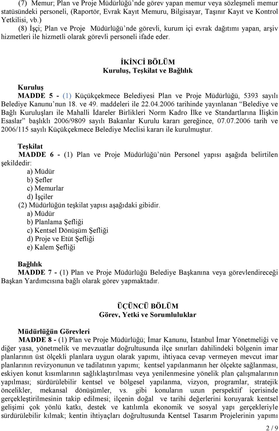 İKİNCİ BÖLÜM Kuruluş, Teşkilat ve Bağlılık Kuruluş MADDE 5 - (1) Küçükçekmece Belediyesi Plan ve Proje Müdürlüğü, 5393 sayılı Belediye Kanunu nun 18. ve 49. maddeleri ile 22.04.