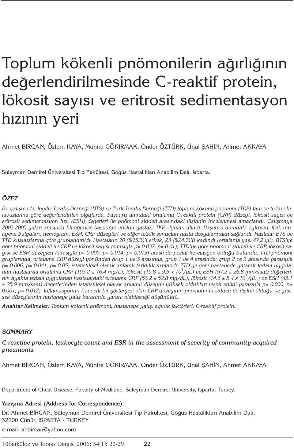 ÖZET Bu çalışmada, İngiliz Toraks Derneği (BTS) ve Türk Toraks Derneği (TTD) toplum kökenli pnömoni (TKP) tanı ve tedavi kılavuzlarına göre değerlendirilen olgularda, başvuru anındaki ortalama