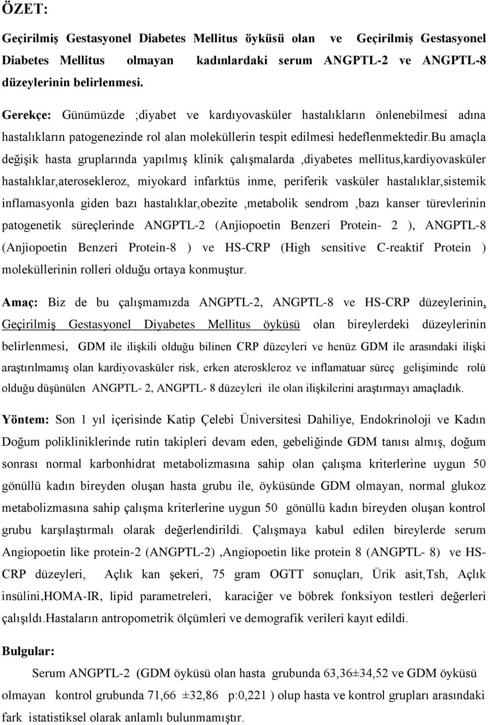 bu amaçla değişik hasta gruplarında yapılmış klinik çalışmalarda,diyabetes mellitus,kardiyovasküler hastalıklar,aterosekleroz, miyokard infarktüs inme, periferik vasküler hastalıklar,sistemik