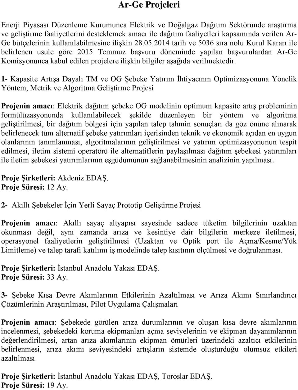 2014 tarih ve 5036 sıra nolu Kurul Kararı ile belirlenen usule göre 2015 Temmuz başvuru döneminde yapılan başvurulardan Ar-Ge Komisyonunca kabul edilen projelere ilişkin bilgiler aşağıda