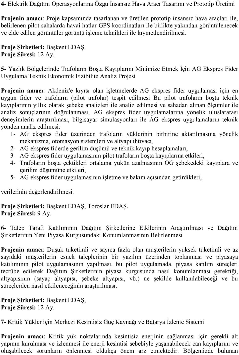 5- Yazlık Bölgelerinde Trafoların Boşta Kayıplarını Minimize Etmek İçin AG Ekspres Fider Uygulama Teknik Ekonomik Fizibilite Analiz Projesi Projenin amacı: Akdeniz'e kıyısı olan işletmelerde AG