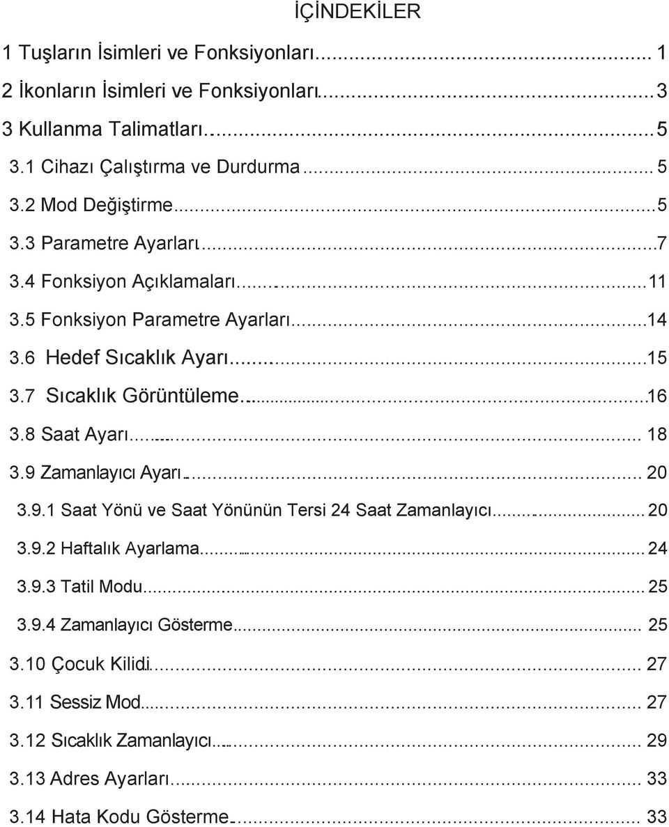 7 Sıcaklık Görüntüleme......16 3.8 Saat Ayarı...... 18 3.9 Zamanlayıcı Ayarı... 20 3.9.1 Saat Yönü ve Saat Yönünün Tersi 24 Saat Zamanlayıcı... 20 3.9.2 Haftalık Ayarlama.