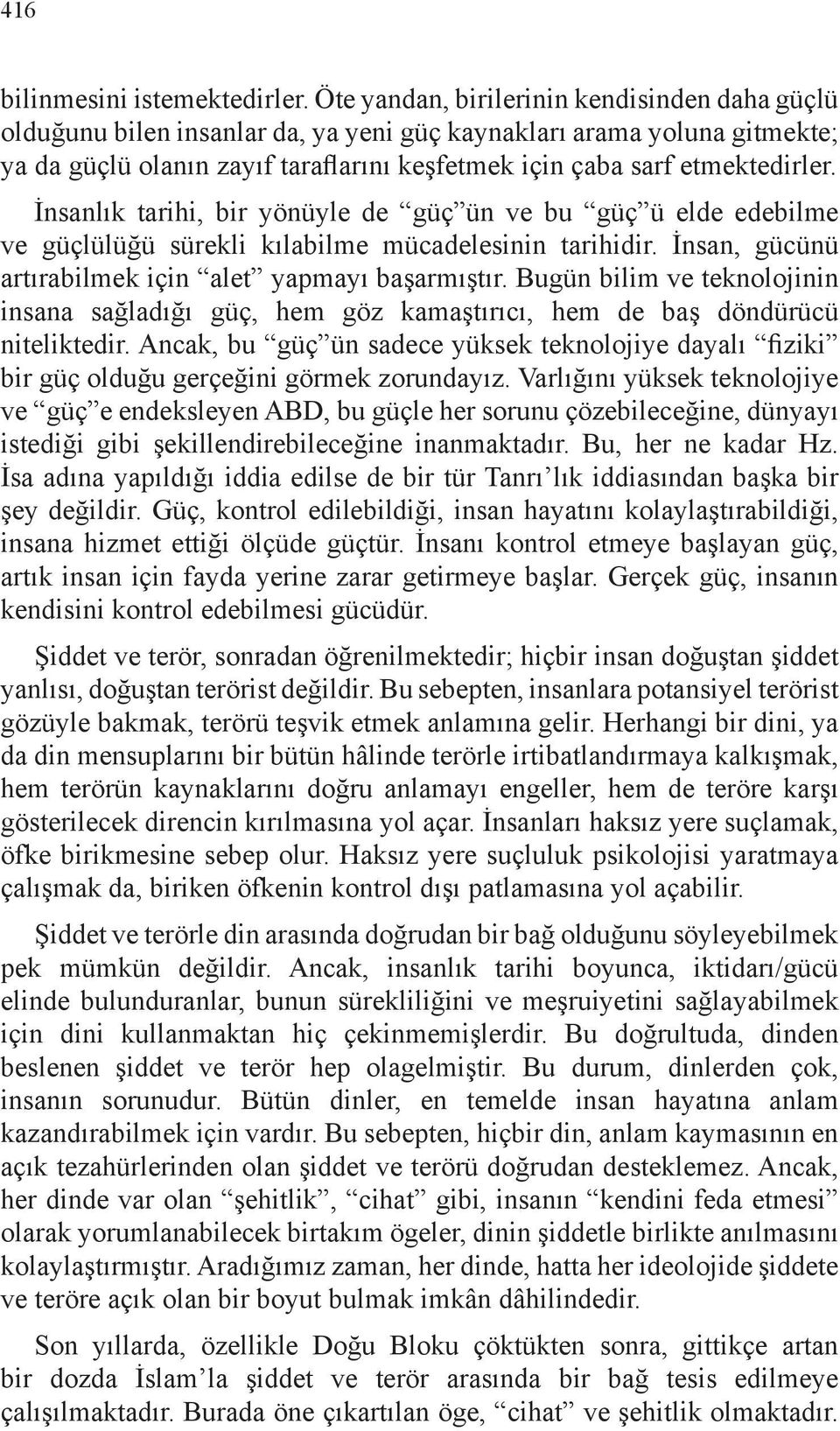 İnsanlık tarihi, bir yönüyle de güç ün ve bu güç ü elde edebilme ve güçlülüğü sürekli kılabilme mücadelesinin tarihidir. İnsan, gücünü artırabilmek için alet yapmayı başarmıştır.