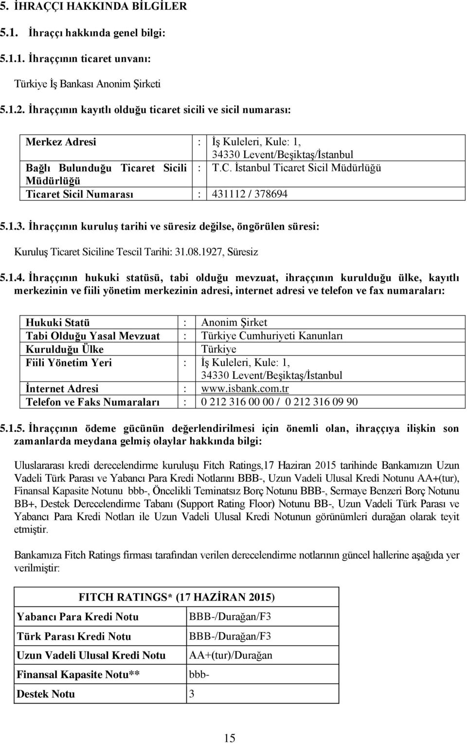 İstanbul Ticaret Sicil Müdürlüğü Müdürlüğü Ticaret Sicil Numarası : 431112 / 378694 5.1.3. İhraççının kuruluş tarihi ve süresiz değilse, öngörülen süresi: Kuruluş Ticaret Siciline Tescil Tarihi: 31.