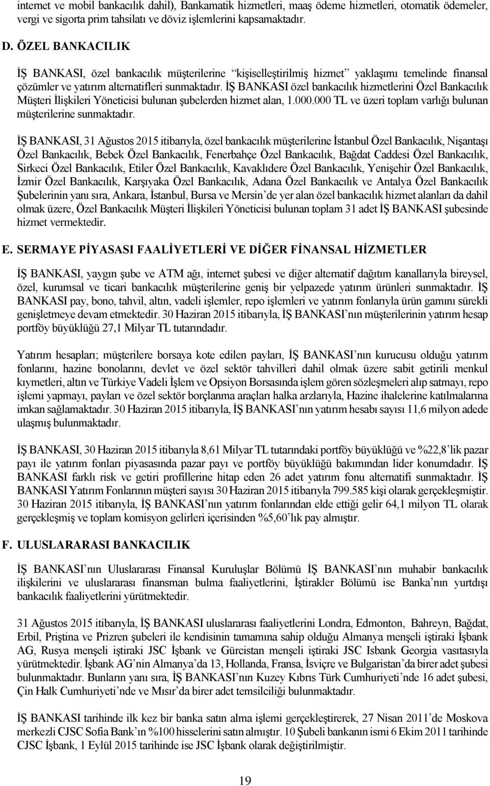 İŞ BANKASI özel bankacılık hizmetlerini Özel Bankacılık Müşteri İlişkileri Yöneticisi bulunan şubelerden hizmet alan, 1.000.000 TL ve üzeri toplam varlığı bulunan müşterilerine sunmaktadır.