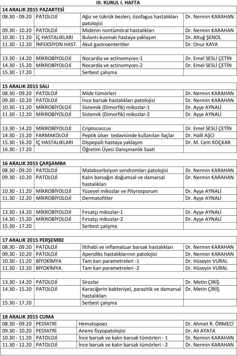 20 MİKROBİYOLOJİ Nocardia ve actinomyces-1 Dr. Emel SESLİ ÇETİN 14.30-15.20 MİKROBİYOLOJİ Nocardia ve actinomyces-2 Dr. Emel SESLİ ÇETİN 15 ARALIK 2015 SALI 08.30-09.20 PATOLOJİ Mide tümörleri Dr.