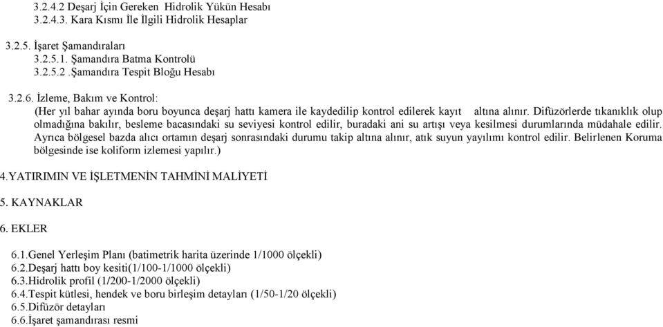 Difüzörlerde tıkanıklık olup olmadığına bakılır, besleme bacasındaki su seviyesi kontrol edilir, buradaki ani su artışı veya kesilmesi durumlarında müdahale edilir.