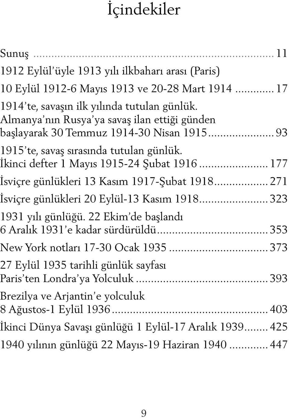 .. 177 İsviçre günlükleri 13 Kasım 1917-Şubat 1918... 271 İsviçre günlükleri 20 Eylül-13 Kasım 1918... 323 1931 yılı günlüğü. 22 Ekim de başlandı 6 Aralık 1931 e kadar sürdürüldü.