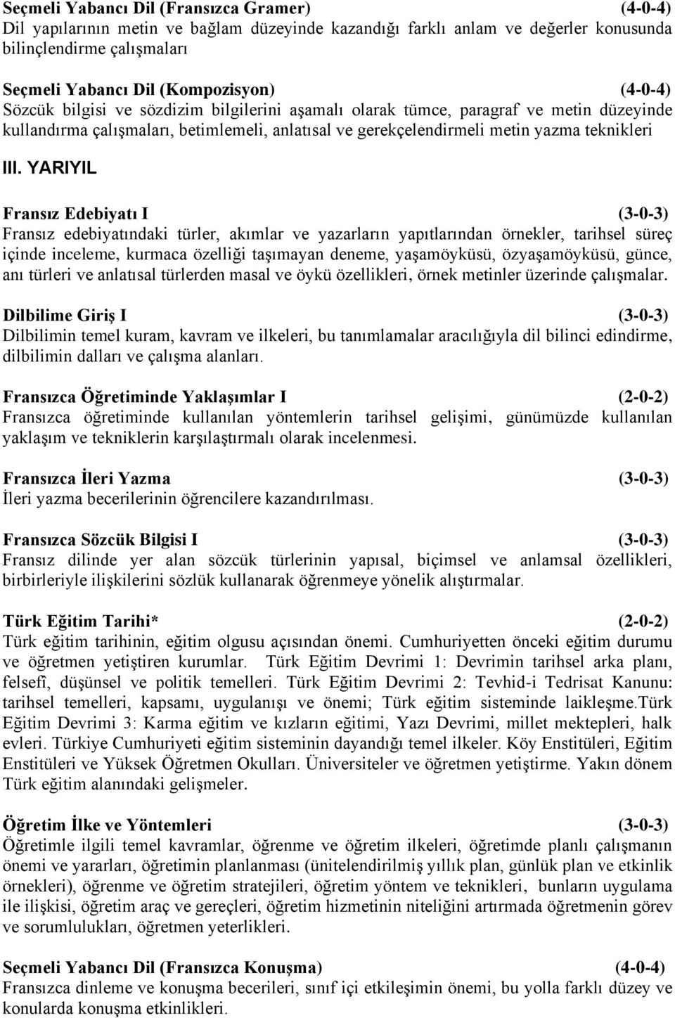 YARIYIL Fransız Edebiyatı I (3-0-3) Fransız edebiyatındaki türler, akımlar ve yazarların yapıtlarından örnekler, tarihsel süreç içinde inceleme, kurmaca özelliği taşımayan deneme, yaşamöyküsü,