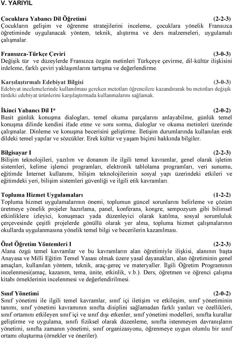 Fransızca-Türkçe Çeviri (3-0-3) Değişik tür ve düzeylerde Fransızca özgün metinleri Türkçeye çevirme, dil-kültür ilişkisini irdeleme, farklı çeviri yaklaşımlarını tartışma ve değerlendirme.