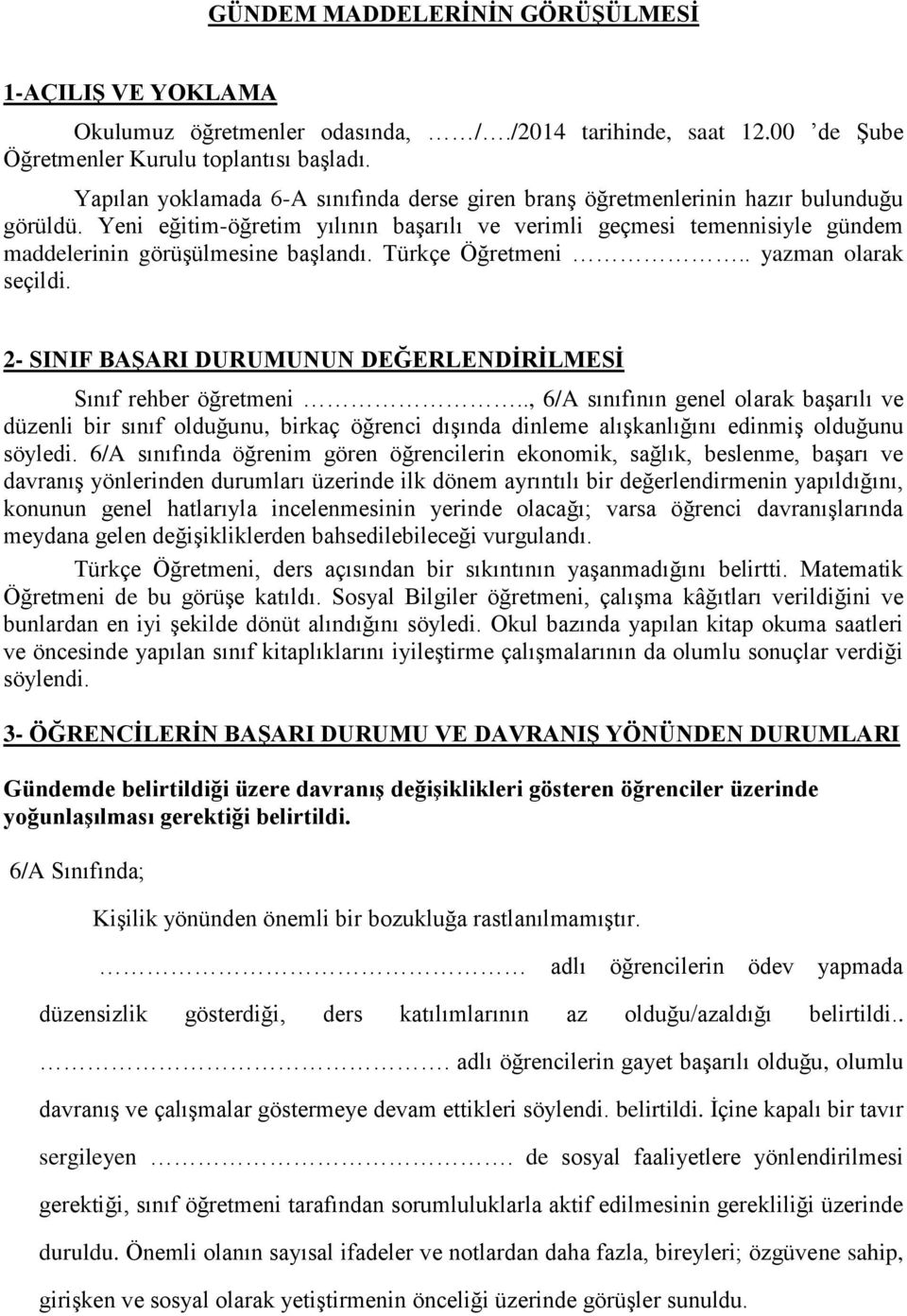 Yeni eğitim-öğretim yılının başarılı ve verimli geçmesi temennisiyle gündem maddelerinin görüşülmesine başlandı. Türkçe Öğretmeni.. yazman olarak seçildi.